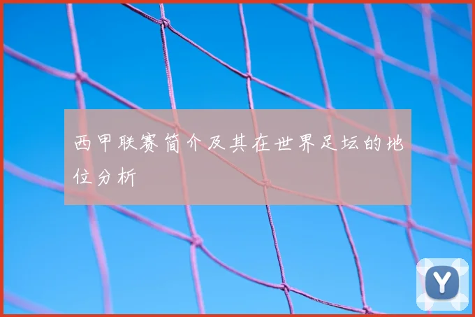 西甲联赛简介及其在世界足坛的地位分析