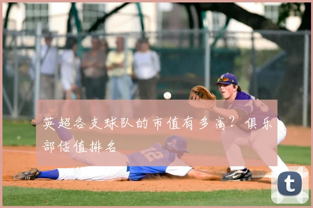 英超各支球队的市值有多高？俱乐部估值排名